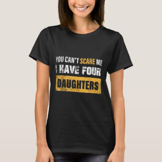 T-shirt You Can't E Me I Have 4 Daughters 