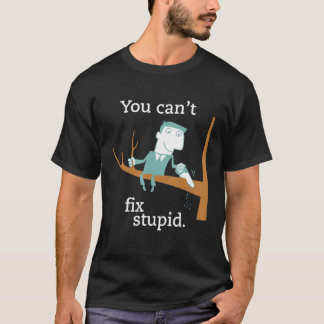 T-shirt You Can't Fix Stupid Funny Gag Present Dumb Tee_1