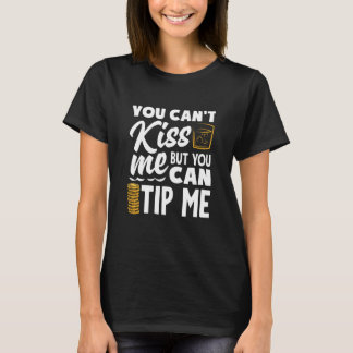 T-shirt You Can't Kiss Me Bartender Can Tip Me