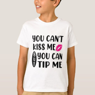 T-shirt You Can't Kiss Me But You Can Tip Me 