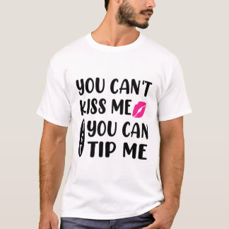 T-shirt You Can't Kiss Me But You Can Tip Me 
