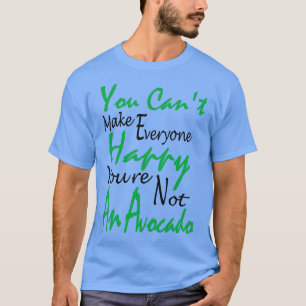 T-shirt You Cant Make Everyone Happy youre not an Avocado 