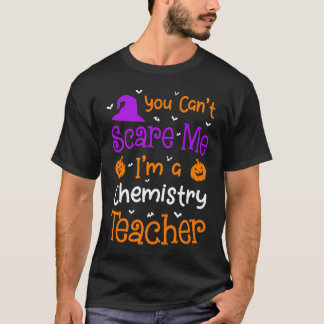 T-shirt You Can't Scare Me Chemistry Teacher Halloween