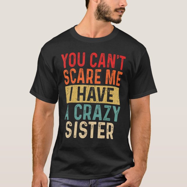 T-shirt You Can't Scare Me I Have A Crazy Sister Men  Brot (Devant)