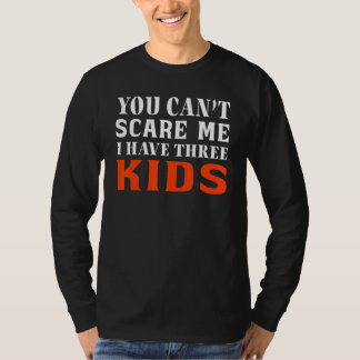 T-shirt You Can't Scare Me I Have Three Kids Outfit For Mo