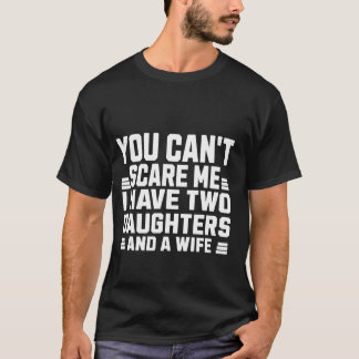 T-shirt You Can't Scare Me I Have Two Daughters And A Wife