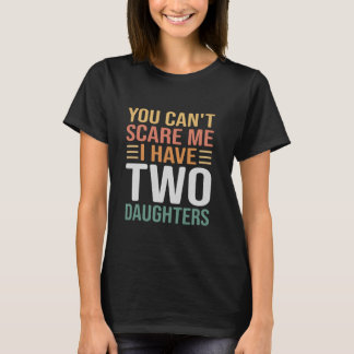 T-shirt You Can't Scare Me, I Have Two Daughters, Funny Da