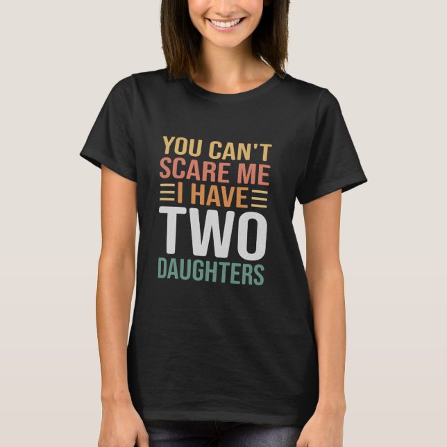 T-shirt You Can't Scare Me, I Have Two Daughters, Funny Da (Devant)