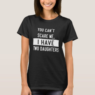 T-shirt You Can't Scare Me, I Have Two Daughters Funny Dad