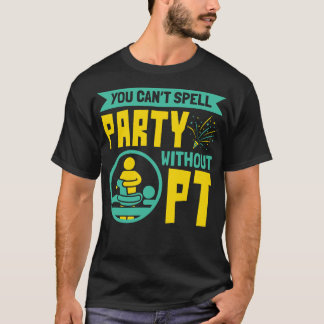 T-shirt You Can't Spell Party Without PT Physical Therapy