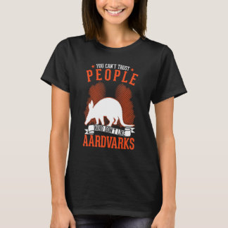 T-shirt You Can't Trust People Who Don't Like Aardvarks