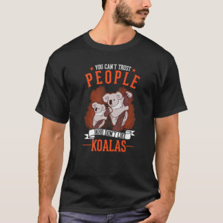 T-shirt You Can't Trust People Who Don't Like Koalas  