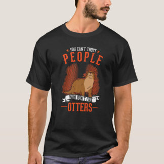 T-shirt You Can't Trust People Who Don't Like Otters  