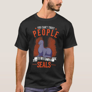T-shirt You Can't Trust People Who Don't Like Seal