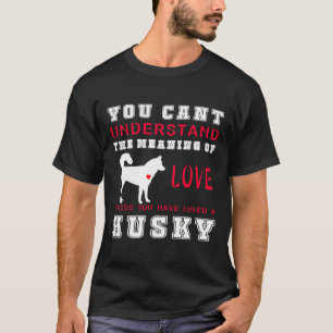 T-shirt You Can't Understand The Meaning Of Love Unless