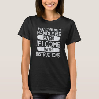 T-shirt You Couldn't Handle Me Even If I Come With Instruc