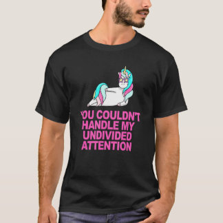 T-shirt You Couldn't Handle My Undivided Attention
