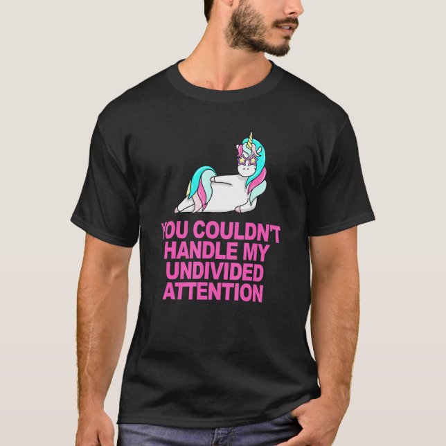 T-shirt You Couldn't Handle My Undivided Attention (Devant)