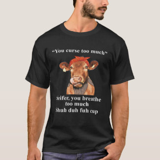T-shirt You Curse Too Much Heifer You Breathe Too Much  He