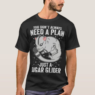 T-shirt You Don t Always Need A Plan Just A Sugar Glider