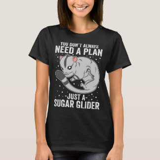 T-shirt You Don t Always Need A Plan Just A Sugar Glider