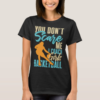 T-shirt You Don t Scare Me I Coach Girls Basketball Court