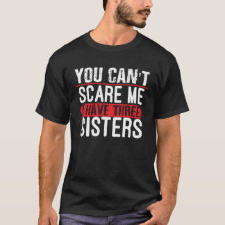T-shirt You Don t Scare Me I Have Three Sisters  Brother