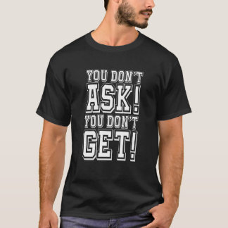 T-shirt You Don't Ask You Don't get