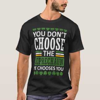 T-shirt You Don't Choose The Leprechaun St Patrick's Day V