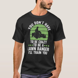 T-shirt you don't have to be crazy to be a lawn ranger law