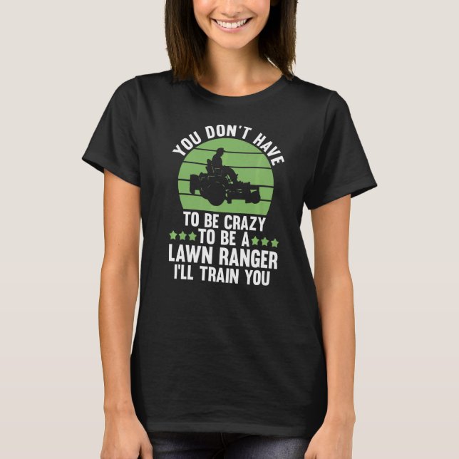 T-shirt you don't have to be crazy to be a lawn ranger law (Devant)