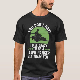 T-shirt you don't have to be crazy to be a lawn ranger law