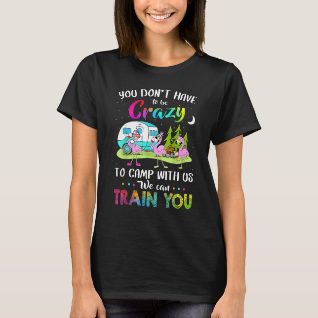 T-shirt You Don't Have To Be Crazy To Camp With Us  Camper (Devant)
