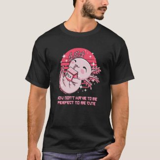 T-shirt You Dont Have to Be Perfect Axolotl Sayings Salama