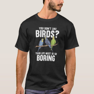 T-shirt you don't like birds your life must Birding Birds 