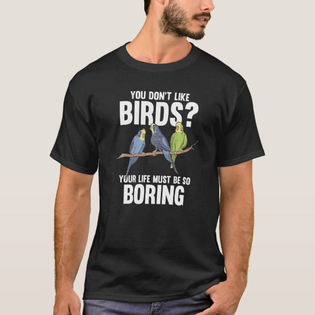 T-shirt you don't like birds your life must Birding Birds  (Devant)