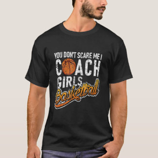 T-shirt You Don't Scare Me I Coach Girls Basketball