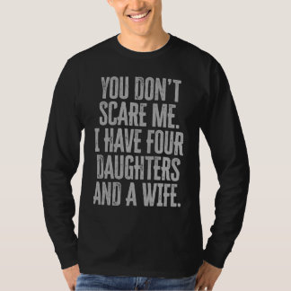 T-shirt You Dont Scare Me I Have Four Daughters And A Wife