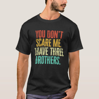 T-shirt You Dont Scare Me I Have Three Brothers Vintage Re
