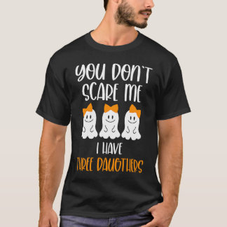T-shirt You Don't Scare Me I Have Three Daughters