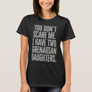 T-shirt You Dont Scare Me I Have Two Grenadian Daughters