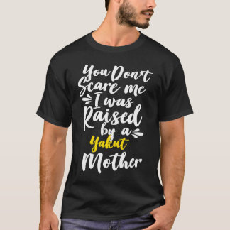 T-shirt You Don't Scare Me I Was Raised By A Yakut