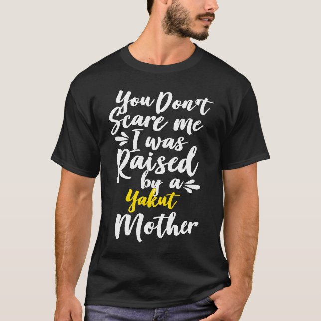T-shirt You Don't Scare Me I Was Raised By A Yakut (Devant)