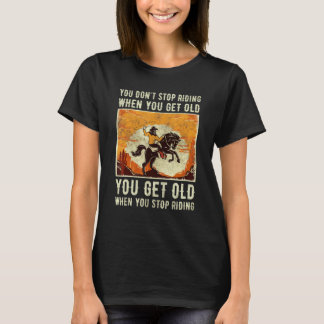 T-shirt You Don't Stop Riding When You Get Old Horse Ridin
