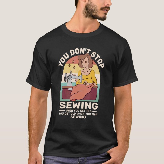 T-shirt You Dont Stop Sewing retro for women when you get  (Devant)