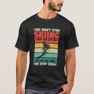 T-shirt You Don't Stop Skiing When You Get Old Funny Ski L
