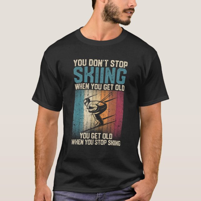 T-shirt You Don't Stop Skiing When You Get Old  Ski  Skier (Devant)