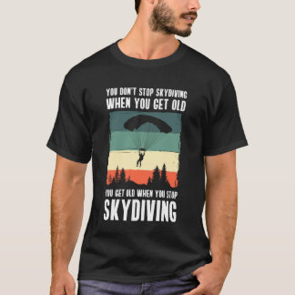 T-shirt You Dont Stop Skydiving When You Get Old