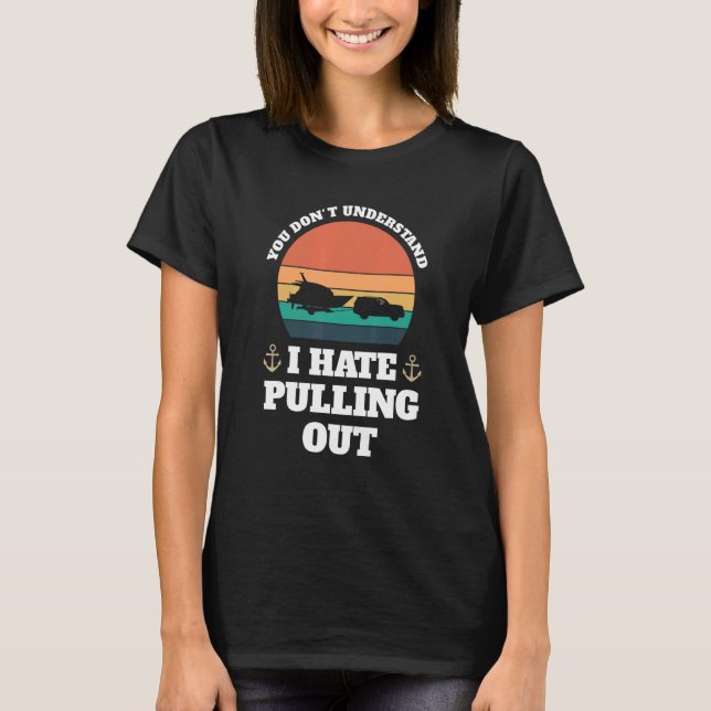 T-shirt you don't understand I hate pulling Boats Pulling  (Devant)