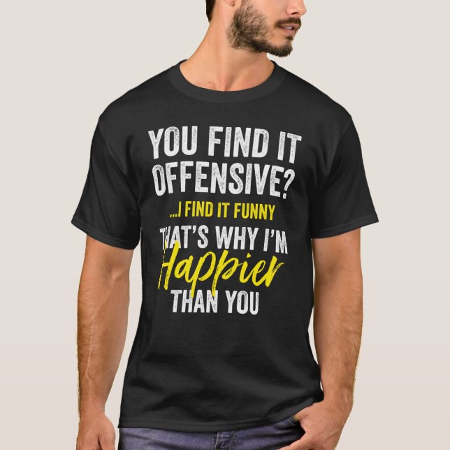 T-shirt You Find It Offensive I Find It  Humorous Graphic (Devant)